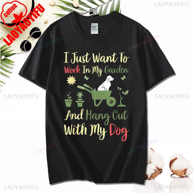 I Just Want To Work In My Garden and Hangout with My Dog Tshirt Fashion Casual Wear Comfort Cotton Tee Summer Camisetas De Mujer