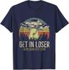 Get In Loser We're Doing Butt Stuff Alien Abduction Unisex T-Shirt