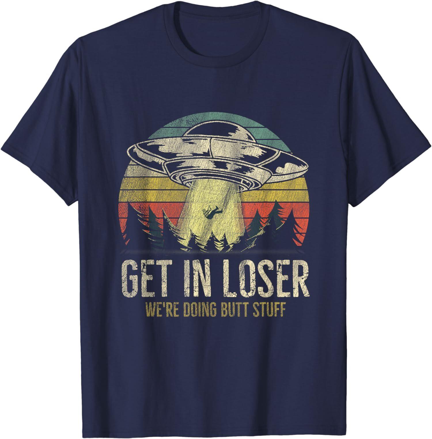 Get In Loser We re Doing Butt Stuff Alien Abduction Unisex T-Shirt S разноцветный