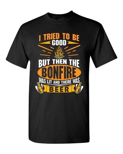 I Tried To Be Good But Then The Bonfire Was Lit And Beer Adult DT T-Shirt Tee Unisex T-Shirt