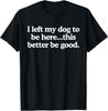 Retro Ich habe meinen Hund verlassen, um hier zu sein. Das muss gut sein. Lustiges T-Shirt