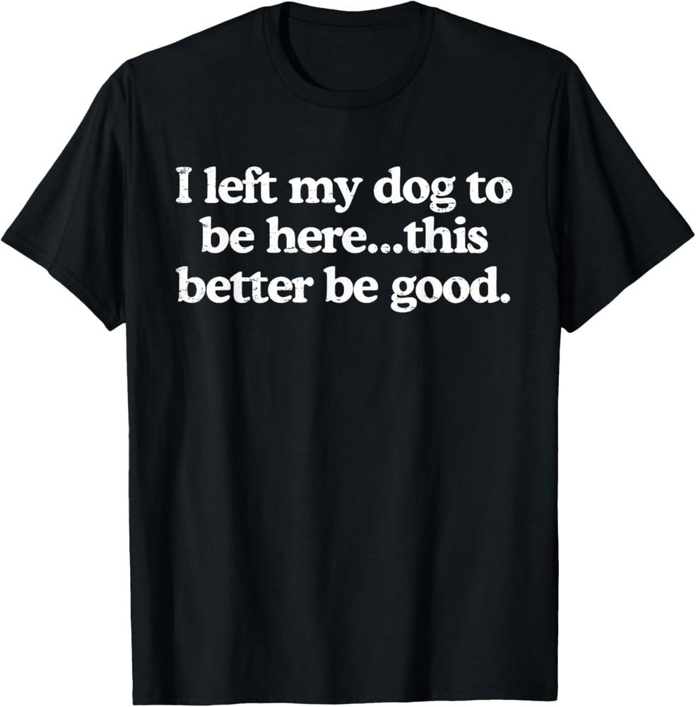 Retro Ich habe meinen Hund verlassen, um hier zu sein. Das muss gut sein. Lustiges T-Shirt