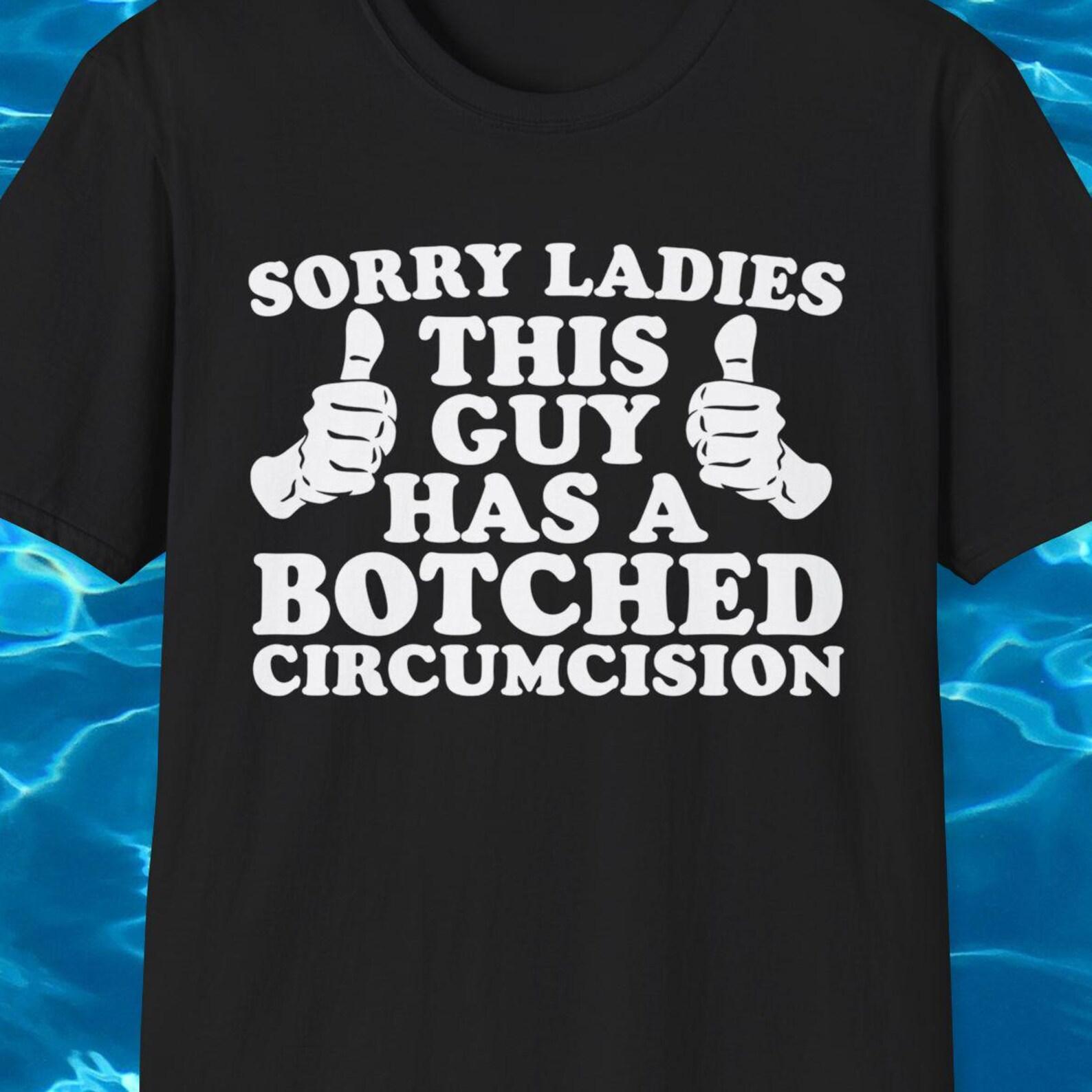 Sorry Ladies This Guy Has A Botched Circumcision Funny Meme TShirt, Humorous Stupid Joke Tee S