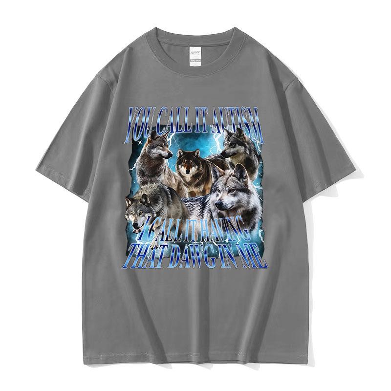 You Call It Autism Funny Wolf Meme T Shirt Unisex Vintage Gothic Short Sleeve Tshirts Casual Oversized Cotton Tshirt Streetwear