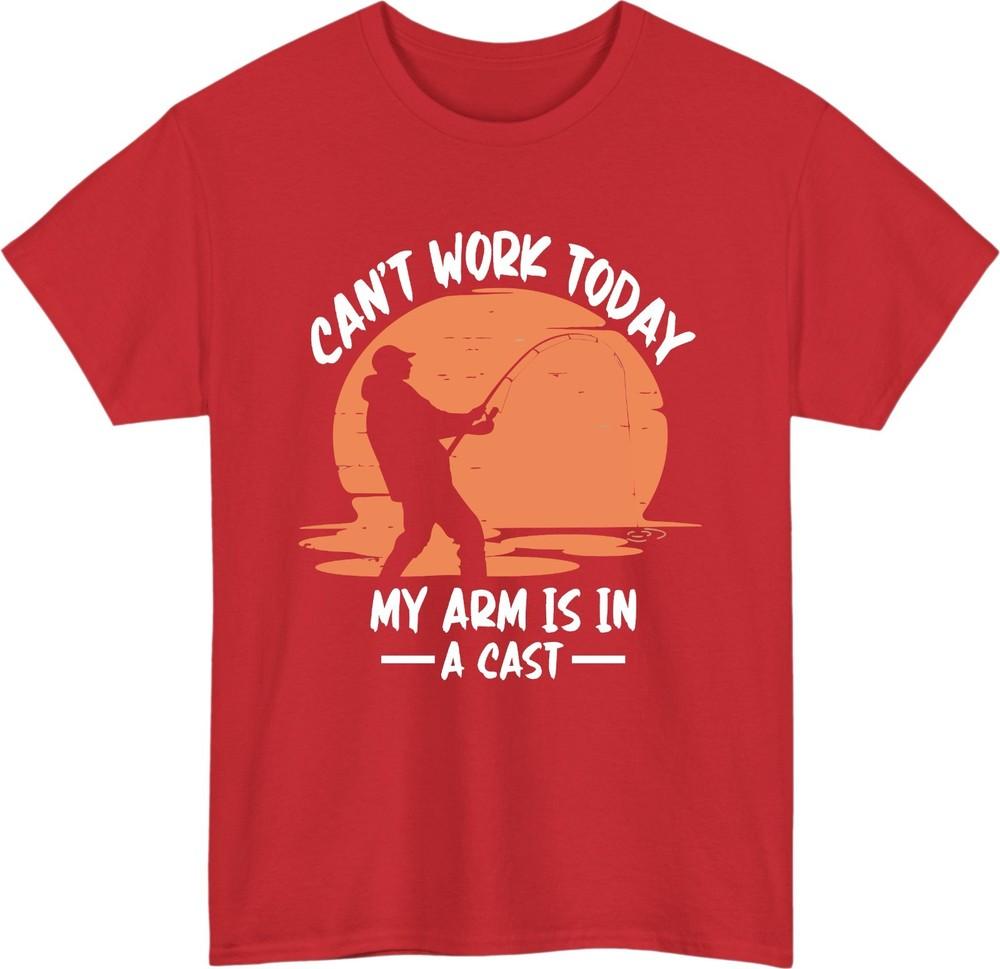 Cant Work Today My Arm Is In A Cast TShirt FisherUnisex Funny Fishing Gift S
