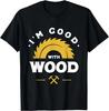 I'm Good With Wood - Woodworking Gift Unisex T-Shirt