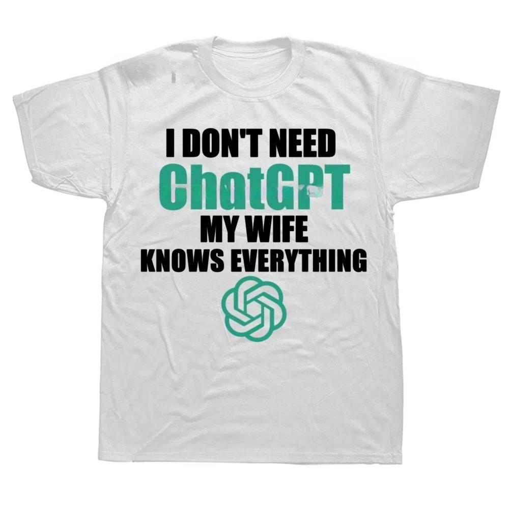

Funny I Dont Need Chatgpt My Wife Knows Everything Graphic Tshirts Men Fashion Casual Tshirt Loose T Shirt S