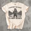 I Support The Right To Arm Bears Funny Meme T Shirt Silly Shirts Unhinged Clothe
