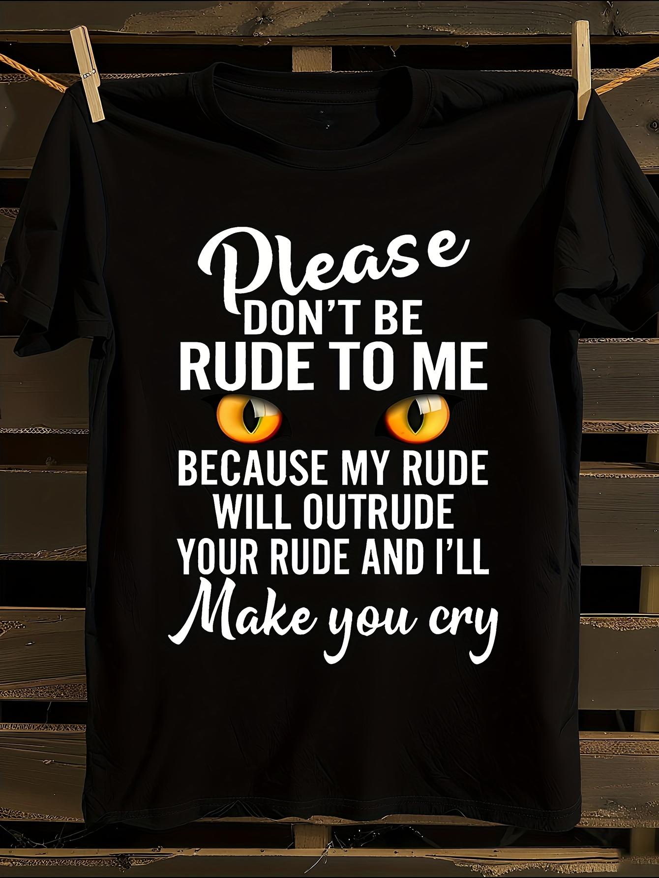 Funny Sassy Please Don t Be Rude to Me Graphic Tshirt XXL