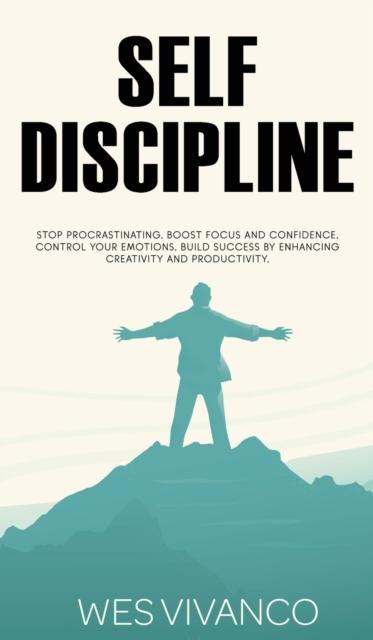 Bok Self-Discipline : Stop Procrastinating, Boost Focus and Confidence, Control Your Emotions, Build Success by Enhancing Creativity and Productivity