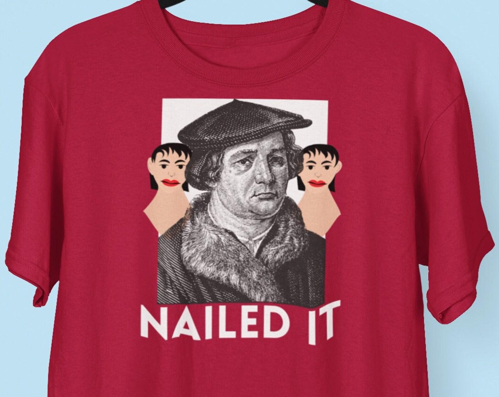 Nailed It Martin Luther T shirt, Funny Martin Luther Protestant Reformation T shirt, Funny History shirts, Lutheran T shirt, Funny Religious 3XL
