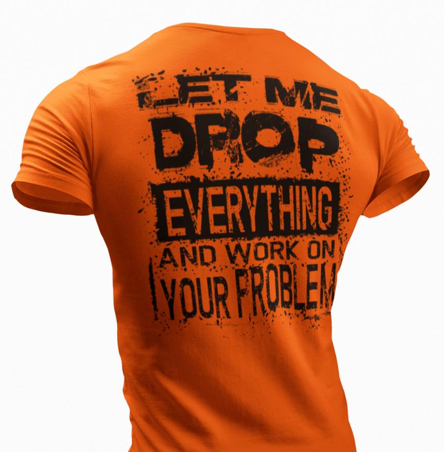 

Позвольте мне бросить все и заняться вашей проблемой, саркастическая футболка, смешная футболка 4XL