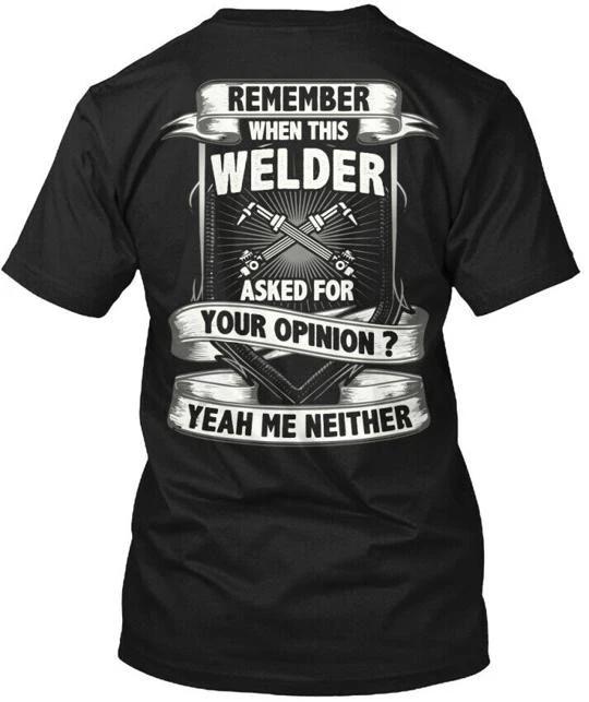 Welder- Remember When This Welder Asked T shirt Made in the USA Size S to 5XL L