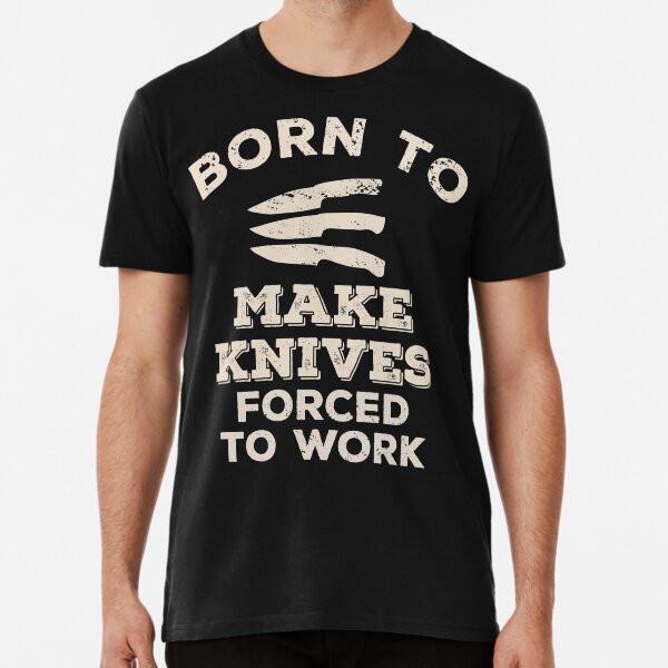 Born To Make Knives, Forced To Work Funny GiT-Shirt S-5XL Best T-Shirt
