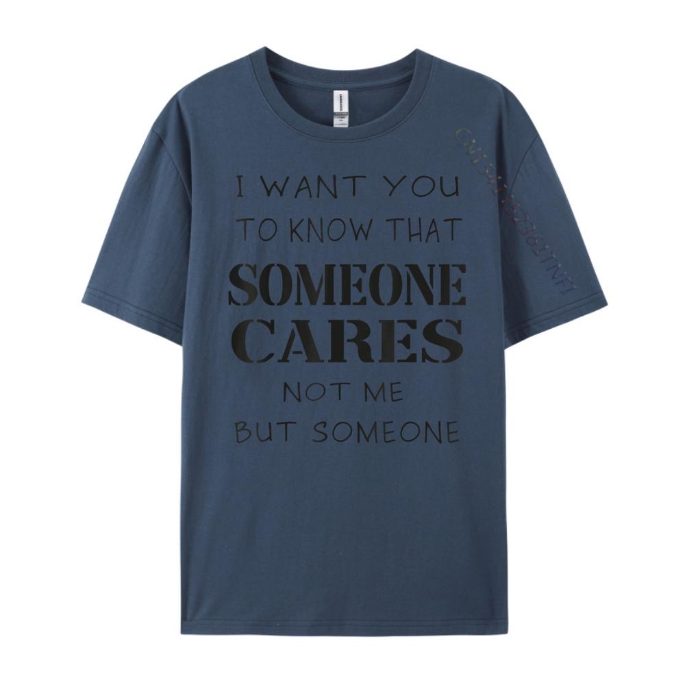 Quote I Want You To Know That Someone Cares Sarcastic Graphic Shirts Unisex Anime T Shirts Designer Clothes