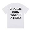 Charlie Kirk Wasnt A Hero AntiFascist Political Merch T Shirts Unisex Women Fashion Hot Sale Tshirt Loose Oversized T Shirt Tops