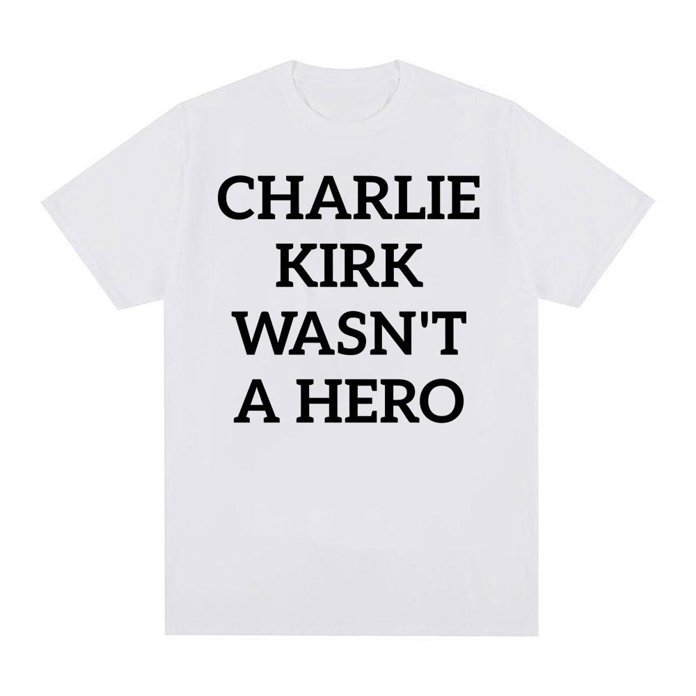Charlie Kirk Wasnt A Hero AntiFascist Political Merch T Shirts Unisex Women Fashion Hot Sale Tshirt Loose Oversized T Shirt Tops