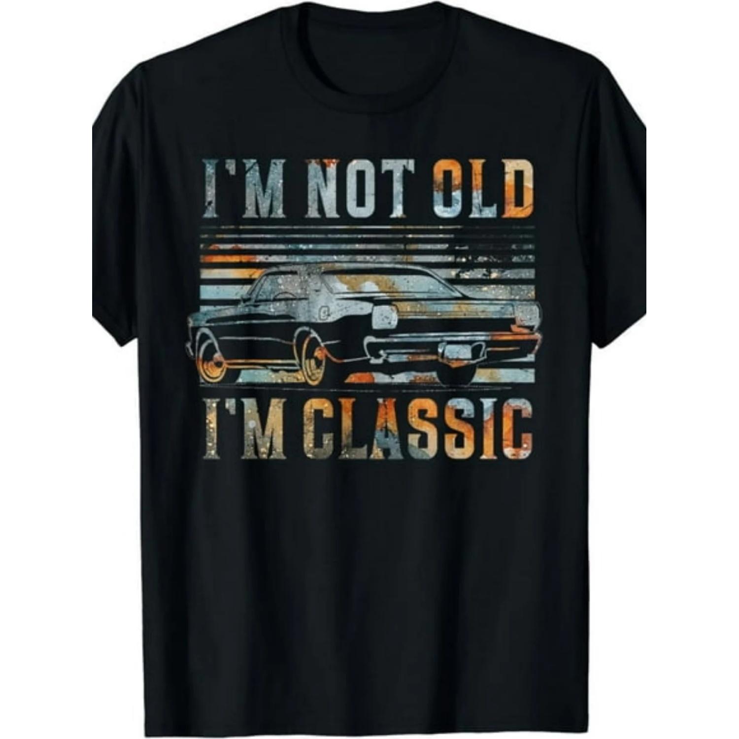 

I m Not Old I m Classic Vintage Car Lovers T-Shirt 100% Cotton O-Neck Short Sleeve Summer Casual Mens T-shirt Streetwear S