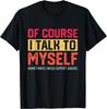 Of Course I Talk To Myself Sometimes I Need Expert Advice Gift Unisex T-Shirt