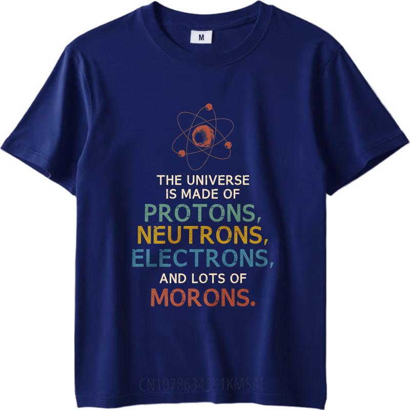 

Brand Summer Unisex T Shirt The Universe Is Made Of Protons Neutrons Electrons And Lots Of Morons Short Sleeve Comfortable O 4XL