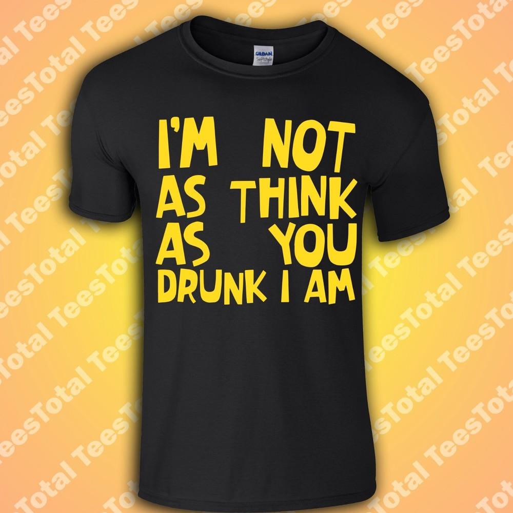 

I m Not As Think As You Drunk I Am T-Shirt | Horror | Funny | Novelty | Retro 3XL