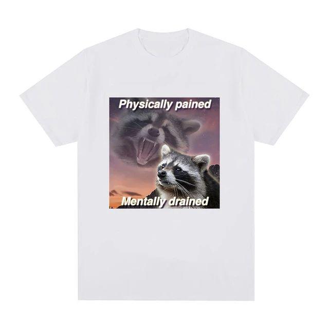 

Physically Pained Mentally Drained T Shirt Funny Raccoon Meme Graphic T-shirt Casual 100% Cotton Unisex Oversized T-shirt Top778 4XL