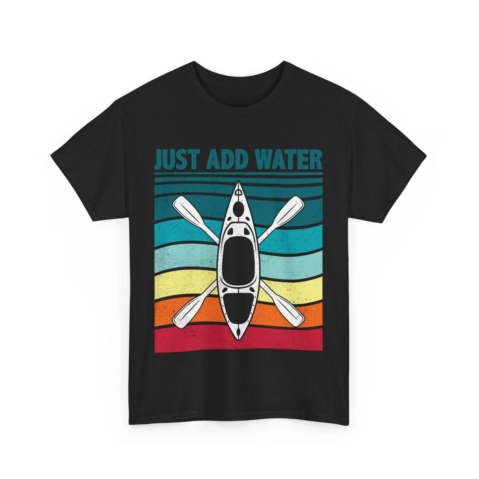 Kayak Shirt, Kayaking Lovers Just Add Water Kayaker Women Men Shirt XL