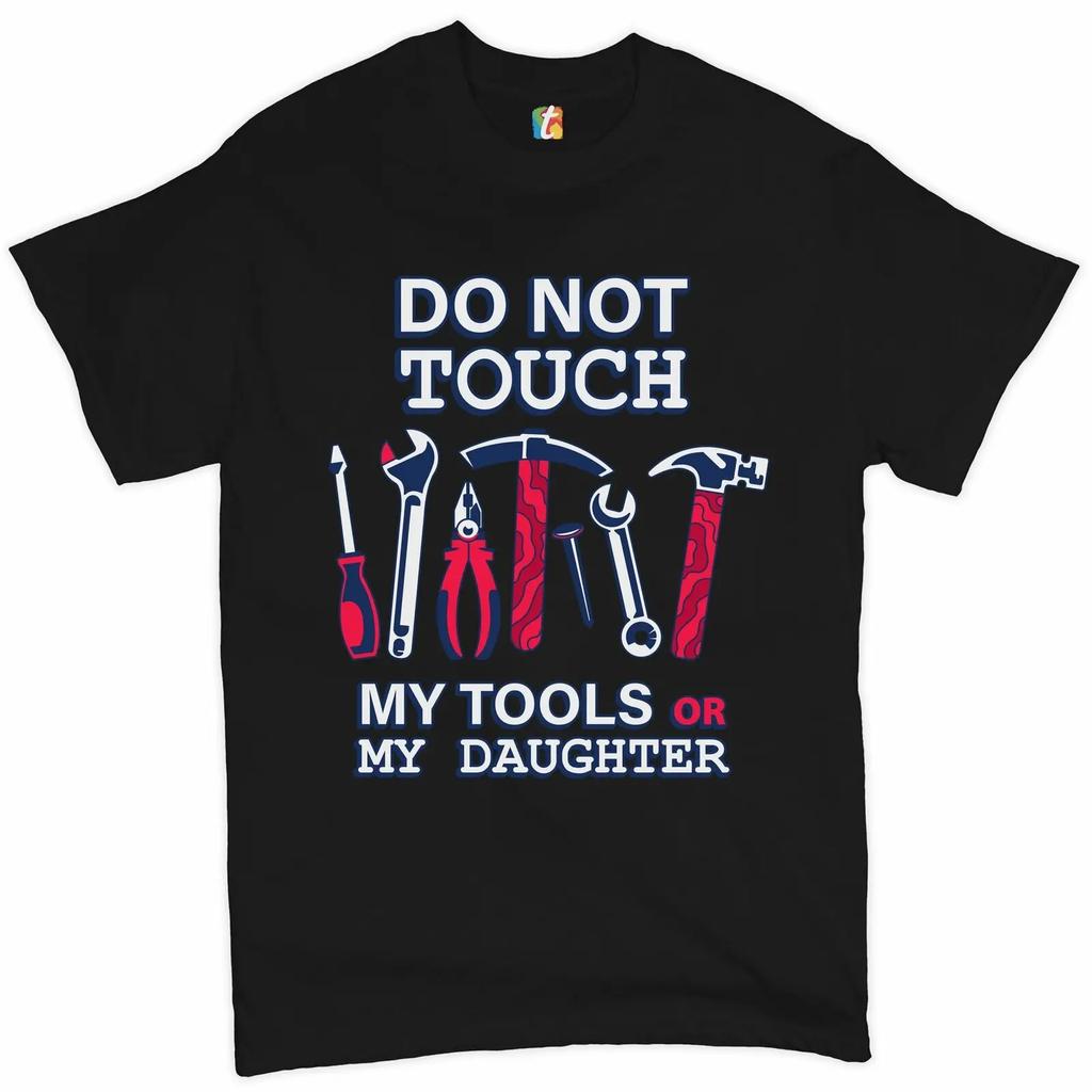 Do Not Touch My Tools or My Daughter Funny Fathers Day Gift TShirt Summer Cotton ONeck Short Sleeve Unisexs T Shirt New S3XL
