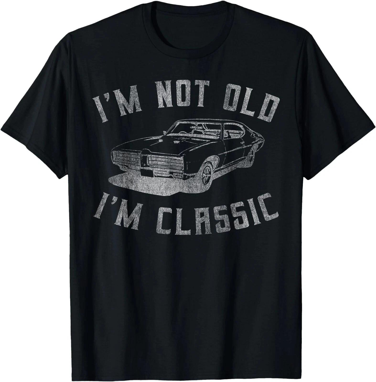 

I m Not Old I m Classic Funny Car Graphic T shirt ,Father s Day Gift, Unisex Tee L
