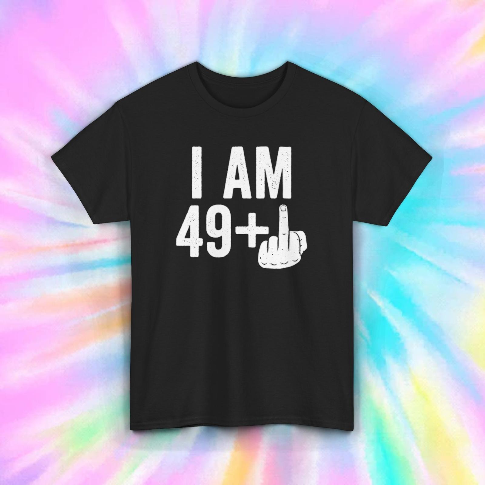 I Am 49 Plus Birthday T-Shirt Funny Middle Finger Gift for Men Women Tee S-5XL S