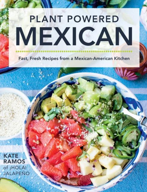 The Plant Powered Mexican : Fast, Fresh Recipes from a Mexican-American Kitchen Book