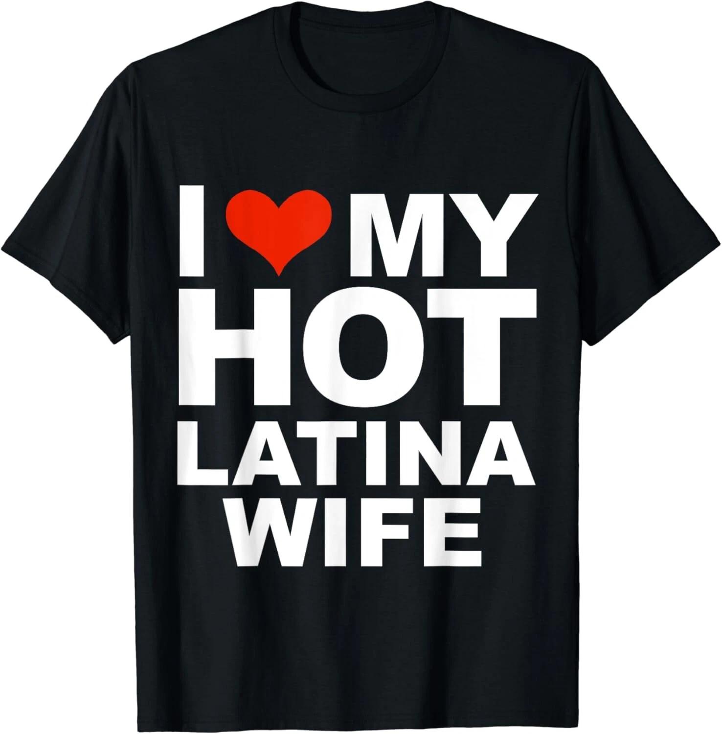 I Love My Hot Latina Wife Husband Marriage Love Gift Present Gift Unisex T-Shirt 4XL