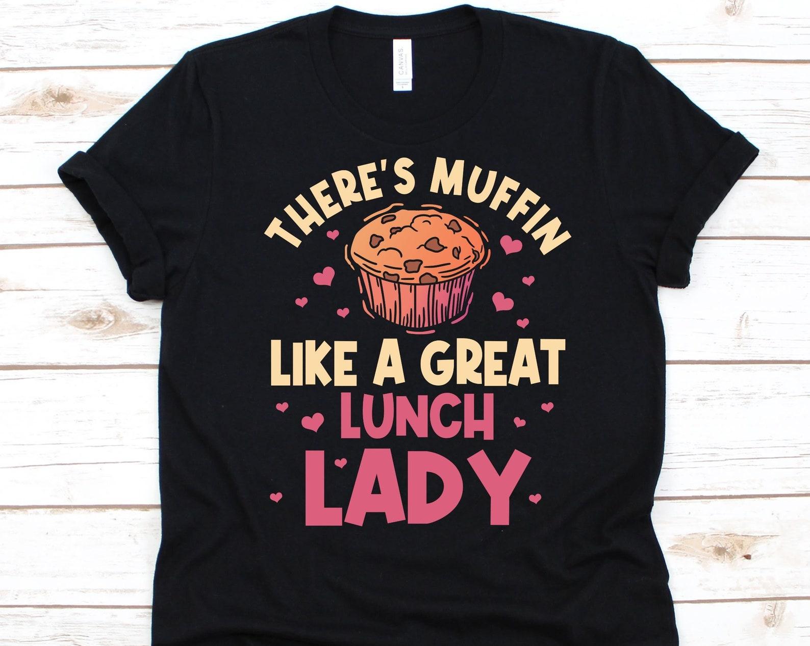 There s Muffin Like A Great Lunch Lady Shirt, Lunch Lady Gift, Food Service, Food Service Worker, School Chef, Lunch Aide Shirt, School Cook 4XL