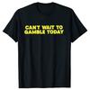Can't Wait To Gamble Today T-shirt Funny Quotes Gambling Jokes Y2k Tee Shirts EU Size 100% Cotton Casual Unisex Tops