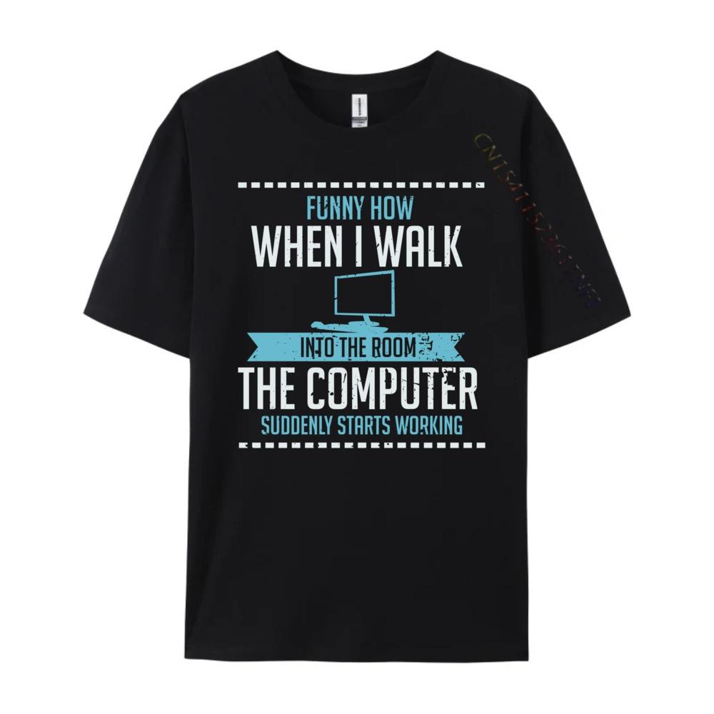 Funny How When I Walk Into The Room The Computer Suddenly Free Shippping Clothes Luxury Brand Tshirts St Patricks Day
