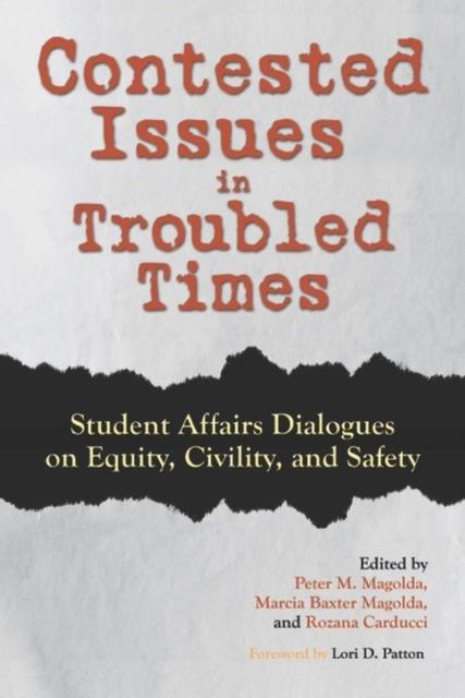 The Contested Issues In Troubled Times : Student Affairs Dialogues On Equity, Civility, and Safety Book