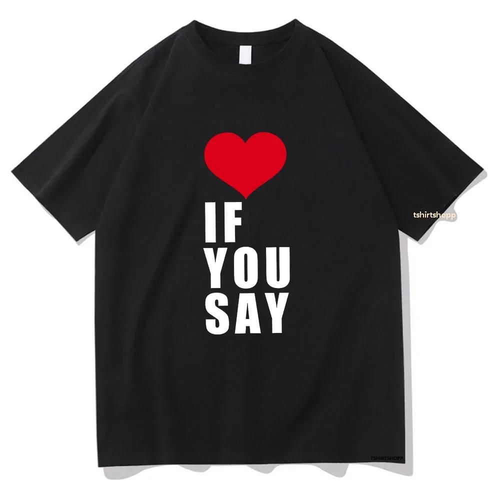 

Romance Untold Kpop Love If You Say T Shirts Men/women Tshirt Unisex Cotton Clothing Summer Aesthetic High Quality Tees Shirts 4XL