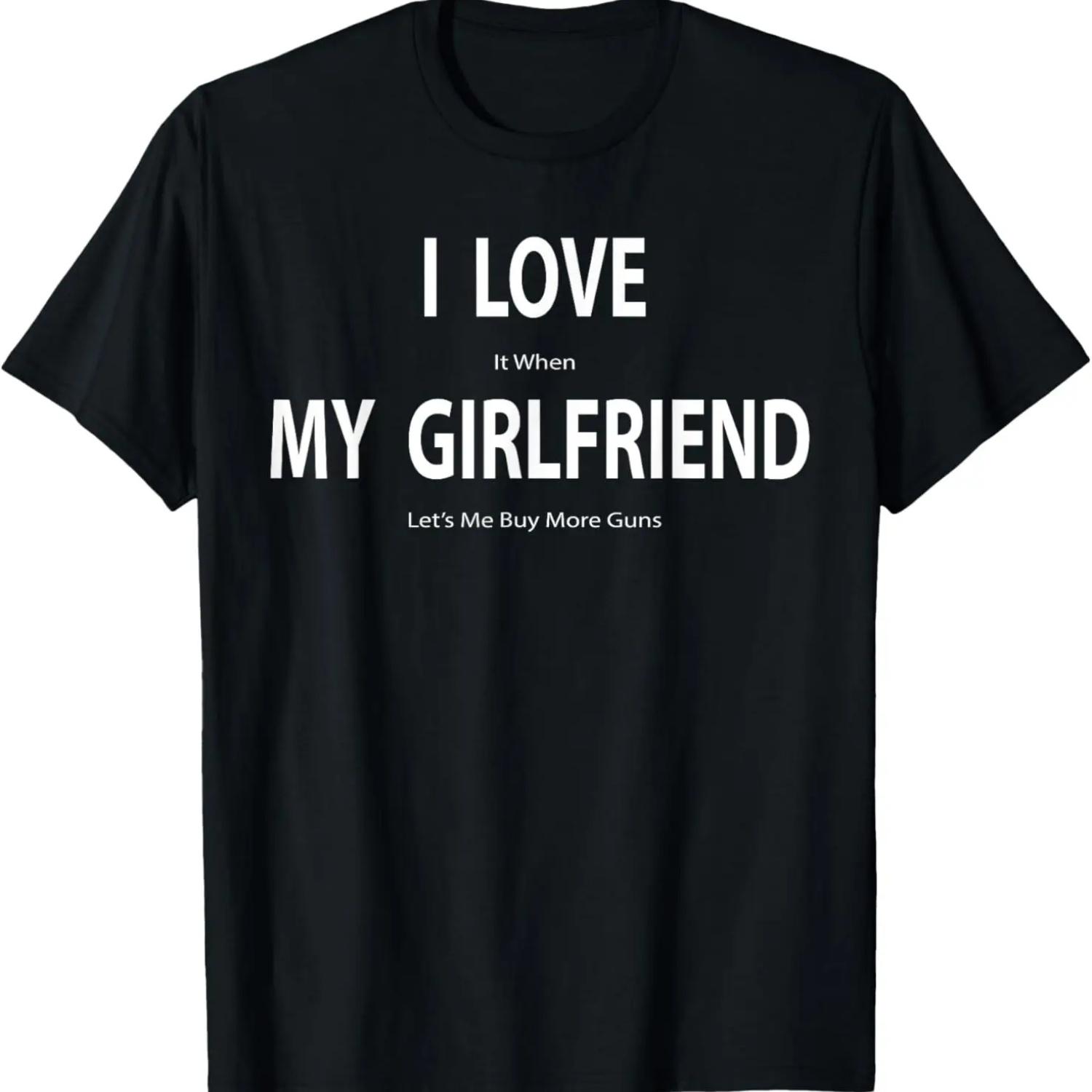 

I Love It When My Girlfriend Lets Me Buy More Guns T-Shirt S