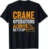 Crane Operators Always Get It Up – Funny Crane Operator Gift Tee Unisex