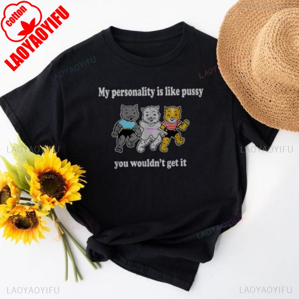 My Personality Is Like Pussy You Wouldnt Get It TShirt Humorous Stateunisext Tees Fun And Playful Apparel Unisex Streetwear