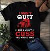 Men's and Women's T-shirts I Won't Quit But I Might Cuss the Whole Time Trucker Truck Driver