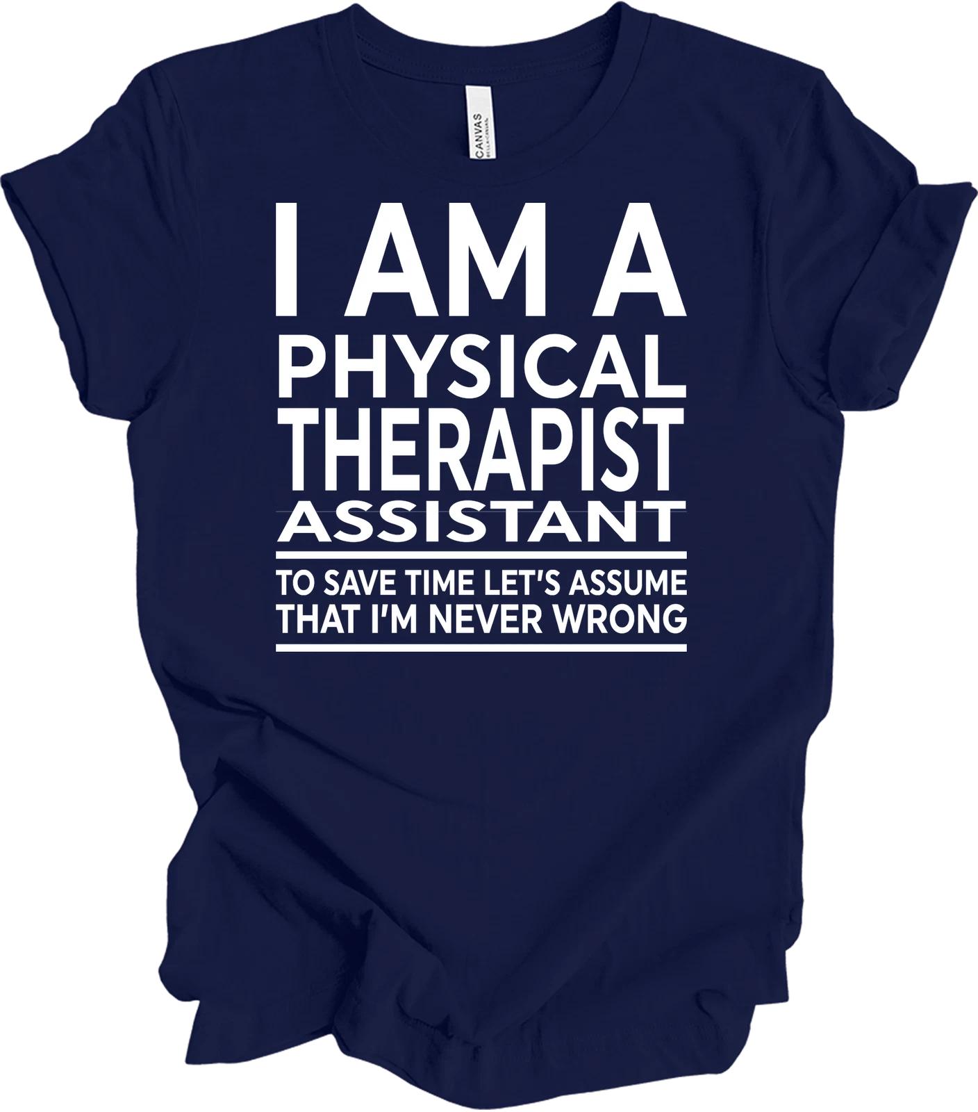 Funny Physical Therapist Assistant T shirt - Never Wrong Design S