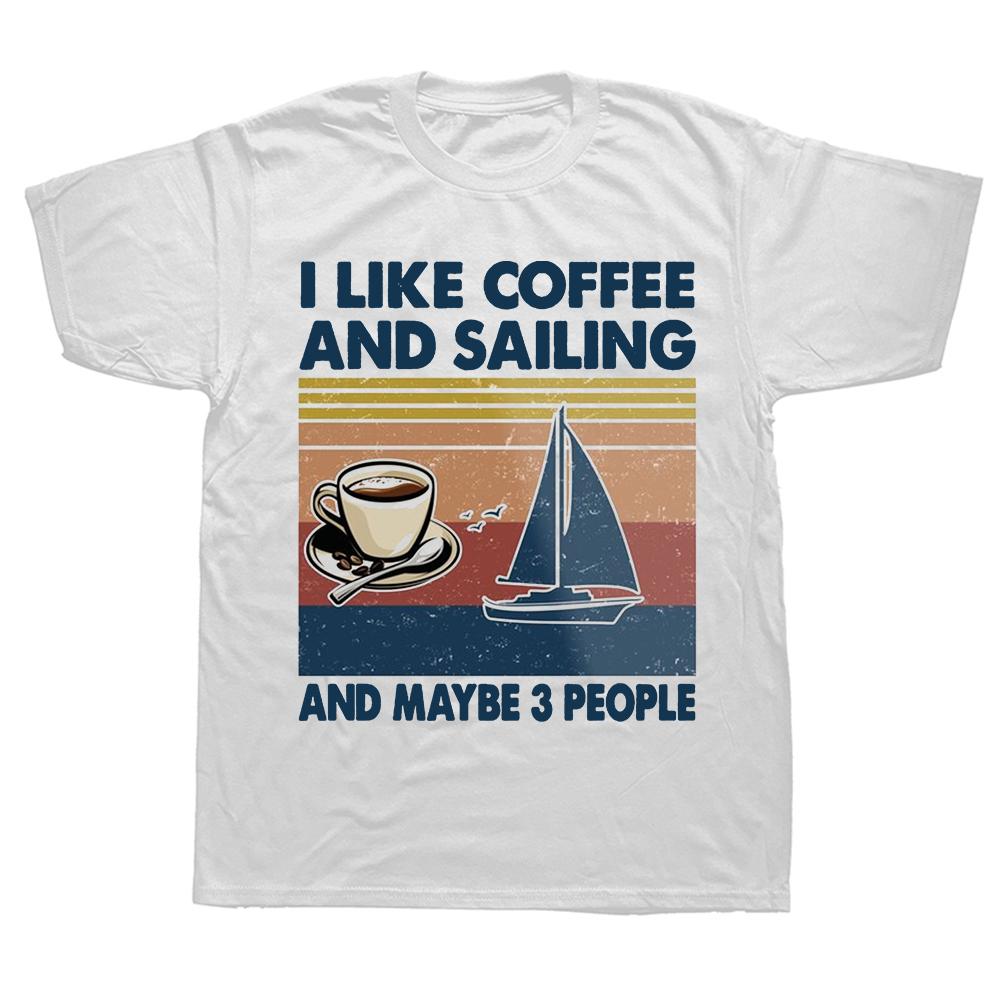 Funny I Like Coffee and Sailing and Maybe 3 People T Shirts Cotton Short Sleeve Birthday Gifts Tshirt Mens Clothing Streetwear