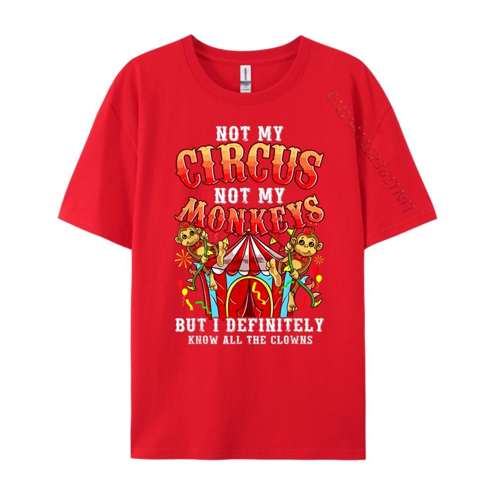Funny Not My Circus Not My Monkeys But I Know All The Clowns Plus Size Men Women Clothing Luxury Designer Creative Summer Tops