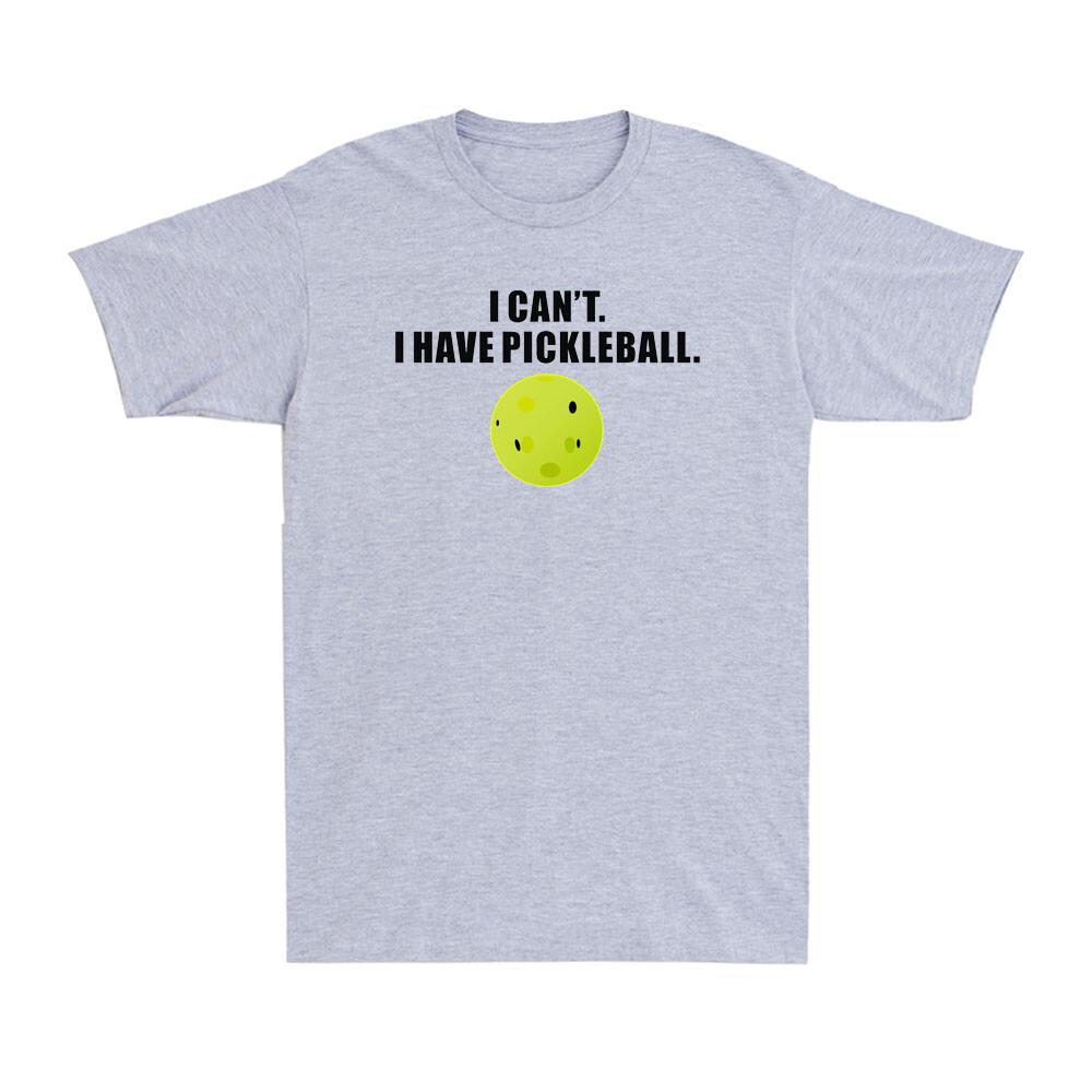 I Cant I Have Pickleball Funny Pickle Ball Player Novelty Unisexs Tshirt