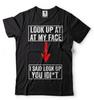 Prank T Shirt Look Up At My Face Idi*t Funny T-shirt Fashion T-shirt
