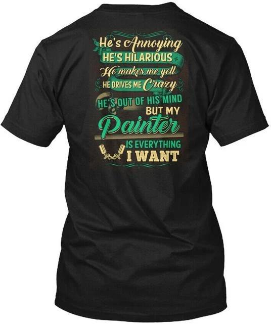 

Cute Painters Lady Hes Annoying Hilarious TTshirt Made in the USA Size S to 5XL 4XL