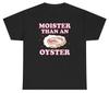 Moister Than An Oyster Shirt Funny Inappropriate Sex Joke Adult Humor Gift Tee