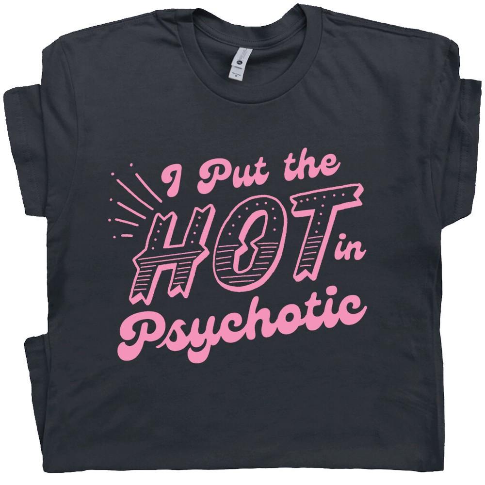 

I Put The Hot In Psychotic Shirt Funny Shirts for Women Ladies Sarcastic Saying 4XL
