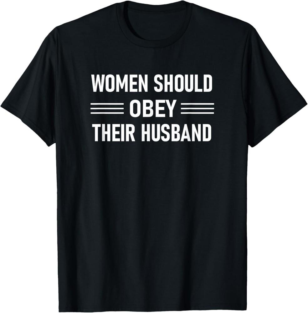 Women Should Obey Their Husband, Funny, Jokes, Sarcastic T-Shirt Unisex T-Shirt XXXL